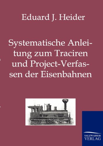 Systematische Anleitung Zum Traciren Und Project-Verfassen Der Eisenbahnen (germ [Paperback]