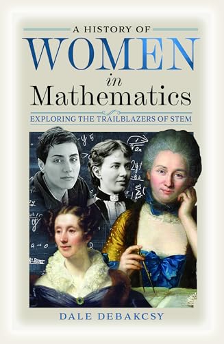 A History of Women in Mathematics Exploring the Trailblazers of STEM [Hardcover]