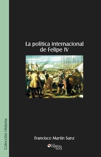 La Politica Internacional De Felipe Iv (spanish Edition) [Paperback]