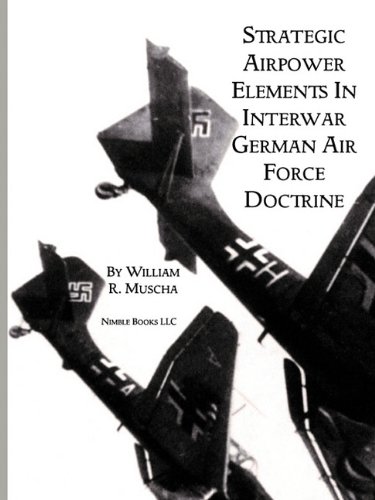Strategic Airpower Elements in Interwar German Air Force Doctrine [Paperback]