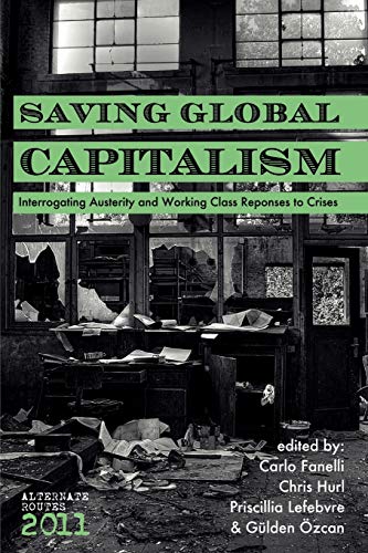 Saving Global Capitalism Interrogating Austerity And Working Class Responses To [Paperback]