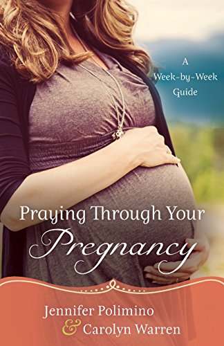 Praying Through Your Pregnancy A Week-By-Week Guide [Paperback]
