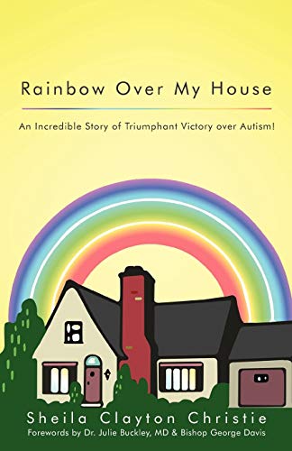 Rainbow Over My House An Incredible Story Of Triumphant Victory Over Autism [Paperback]