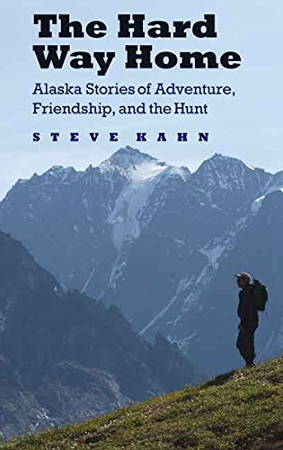 The Hard Way Home Alaska Stories of Adventure, Friendship, and the Hunt [Paperback]
