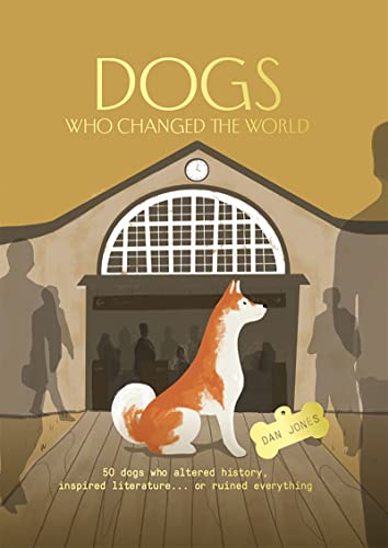 Dogs Who Changed the World 50 dogs who altered history, inspired literature...o [Hardcover]