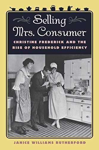 Selling Mrs. Consumer Christine Frederick and the Rise of Household Efficiency [Paperback]