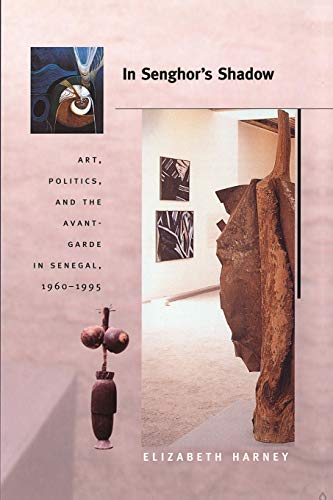 In Senghor's Shadow Art, Politics, And The Avant-Garde In Senegal, 19601995 (o [Paperback]
