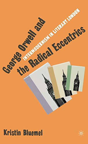 George Orwell and the Radical Eccentrics: Intermodernism in Literary London [Hardcover]